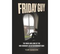 Friday Guy: The Highs and Lows of the Non-ordinary Life of an Ordinary Man