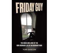 Friday Guy: The Highs and Lows of the Non-ordinary Life of an Ordinary Man