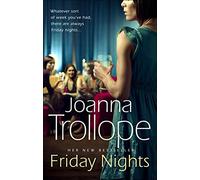 Friday Nights : an engrossing novel about female friendship - and its limits - from one of Britain’s best loved authors, Joanna Trollope