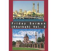 Friday Sermon (Khutbah) Vol. 3 : Compilation of popular Friday sermons from Muslim world (Friday Sermon (Khutbah) : Compilation of popular Friday sermons from Muslim world)