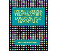 Fridge Freezer Temperature Logbook For Hospitals | Keeping Control: 120 Temperature Recording Sheets 8.5 x 11 | Medical Drugs Food Safety In Hospitals ... Your Commitment To Food Safety & Hygiene