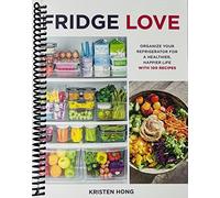 Fridge Love: Organize Your Refrigerator for a Healthier, Happier Life-with 100 Recipes