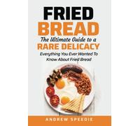 Fried Bread - The Ultimate Guide To A Rare Delicacy: Everything You Ever Wanted To Know About Fried Bread