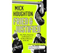 Fried & Justified: Hits, Myths, Break-Ups and Breakdowns in the Record Business 1978-98