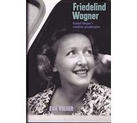 Friedelind Wagner: Richard Wagner's Rebellious Granddaughter