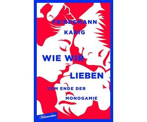 Friedemann Karig Wie wir lieben: Vom Ende der Monogamie (Paperback)
