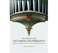 Friedrich, Felix - Die Orgeln von Zacharias Hildebrandt