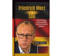 Friedrich Merz and the CDU: Can German Conservatism Survive Its Last Chance?