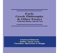 Friedrich Nietzsche Early Greek Philosophy & Other Essays; Collected Works, Volume Two Friedrich Nietzsche Multicolor