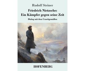 Friedrich Nietzsche: Ein K?mpfer gegen seine Zeit: Dialog mit dem Unzeitgem?ssen