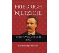 Friedrich Nietzsche: Jenseits von Gut und Böse - in einfacher Sprache erklärt
