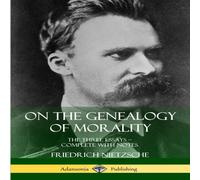 Friedrich Nietzsche On the Genealogy of Morality: The Three Essays - Complete with Friedrich Nietzsche Multicolor