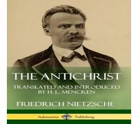 Friedrich Nietzsche The Antichrist: Translated & Introduced by H. L. Mencken Friedrich Nietzsche Multicolor