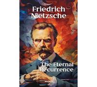 Friedrich Nietzsche: The Eternal Recurrence. Biography