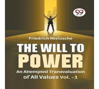 Friedrich Nietzsche The Will To Power An Attempted Transvaluation Of All Values Vol. 1 Friedrich Nietzsche Multicolor