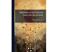 Friedrich Nietzsche und die Religion.
