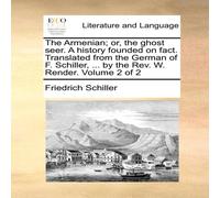 Friedrich Schiller The Armenian; or, the ghost seer. A history founded on fact Friedrich Schiller Multicolor