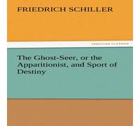Friedrich Schiller The Ghost-Seer, or the Apparitionist, & Sport of Destiny Friedrich Schiller Multicolor