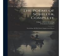 Friedrich Schiller The Poems of Schiller, Complete: Including All His Early in White Friedrich Schiller White
