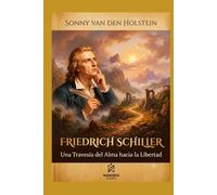 Friedrich Schiller: Una Travesía del Alma hacia la Libertad