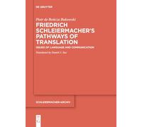 Friedrich Schleiermacher's Pathways of Translation: Issues of Language and Communication: 34 (Schleiermacher-Archiv, 34)