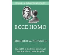 Friedrich W. Nietzsche - Ecce Homo. Wie man wird, was man ist.: LesBar - weil Klassiker nicht kompliziert sein müssen (LesBar - neu erzählt in moderner Sprache)