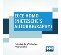 Friedrich Wilhelm Nietzsche Ecce Homo (Nietzsche's Autobiography): Translated By Anthony M Friedrich Wilhelm Nietzsche Multicolor