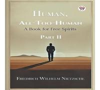 Friedrich Wilhelm Nietzsche Human, All-Too-Human A Book for Free Spirits Part II Paperback Friedrich Wilhelm Nietzsche Multicolor