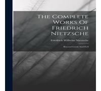Friedrich Wilhelm Nietzsche The Complete Works Of Friedrich Nietzsche: Beyond Good & Evil Friedrich Wilhelm Nietzsche Multicolor