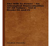Friedrich Wilhelm Nietzsche The Will to Power - An Attempted Transvaluation of All Values Friedrich Wilhelm Nietzsche Multicolor