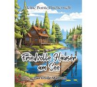 Friedvolle Häuser am See & Idyllische Seelandschaften: Das große Natur & Idylle Malbuch für Erwachsene - Friedvolle Szenen & Seeblicke zur Entspannung ... kreative Entdeckungsreise für Groß und Klein)
