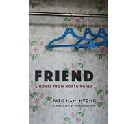 Friend - A Novel from North Korea (Weatherhead Books on Asia)