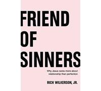 Friend of Sinners: Why Jesus Cares More About Relationship Than Perfection
