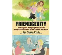 Friendgevity: Making and Keeping the Friends Who Enhance and Even Extend Your Life