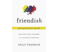 Friendish Going Deeper Guide: Reclaiming Real Friendship in a Culture of Confusion