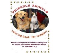 FRIENDLY ANIMALS coloring book for toddlers: Animal Coloring Book for Toddlers: Activity Book for Playing and Coloring with Realistic Photos for Kids Ages 3 to 5 (Friendly Nature Learning Series)