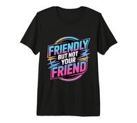 Friendly But Not Your Friend Boundary Setting |- Premium T-Shirt