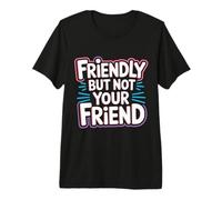 Friendly But Not Your Friend Boundary Setting - Premium T-Shirt