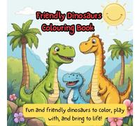 Friendly Dinosaurs Colouring Book: Over 50 fun and friendly dinosaurs to color, play with, and bring to life! Perfect for little hands, creative minds, and endless prehistoric adventures.