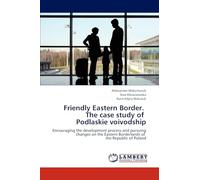 Friendly Eastern Border. The case study of Podlaskie voivodship: Encouraging the development process and pursuing changes on the Eastern Borderlands of the Republic of Poland