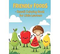 Friendly Foods - Kawaii Coloring Book for Little Learners: Playful Fruit and Vegetable Characters Waving Hello and Goodbye, Ages 2-5 (Happy Food Friends - Fun Coloring Adventures for Kids Ages 2-5)