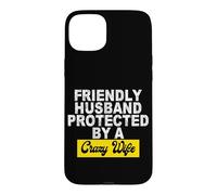 Friendly Husband Protected by a Crazy Wife Case for iPhone 15 Plus