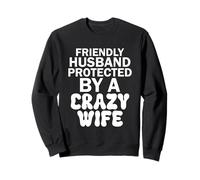 Friendly Husband Protected by a Crazy Wife Sweatshirt