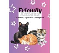 Friendly Kittens: A Children's Affirmations Coloring Book: An Empowering Coloring Book for kids to Grow Confidence, Positivity, and Joy - One Kitten at a Time