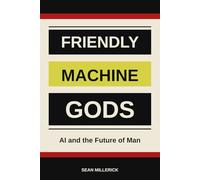 Friendly Machine Gods: AI and the Future of Man