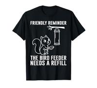 Friendly Reminder Squirrel Bird Feeder Needs Refill Cute T-Shirt