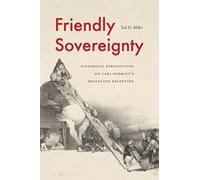 Friendly Sovereignty : Historical Perspectives on Carl Schmitt's Neglected Exception