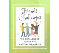 Friends Challenges: 100 Challenges to Create Lasting Memories. A bucket list book to fill out together... (Love Challenges Books)