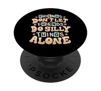 Friends Don’t Let Friends Do Silly Things Alone PopSockets Adhesive PopGrip