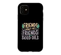 Friends Don't Eat Seed Oils Unhealthy Processed Foods Case for iPhone 11